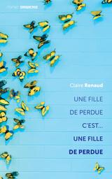 Une fille de perdue c'est... une fille de perdue : roman / Claire Renaud | Renaud, Claire (1976-....). Auteur
