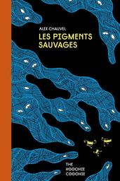 Les pigments sauvages / Alex Chauvel | Chauvel, Alex (1986-....). Auteur