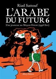 L' Arabe du futur. 6, Une jeunesse au Moyen-Orient (1994-2011) / Riad Sattouf | Sattouf, Riad (1978-....). Auteur